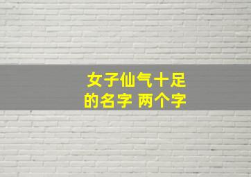 女子仙气十足的名字 两个字